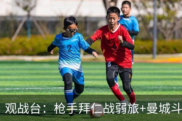 观战台：枪手拜仁战弱旅+曼城斗黑马 利物浦火拼切尔西